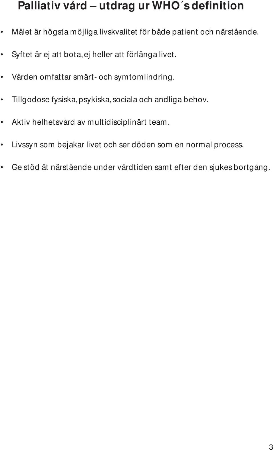 Tillgodose fysiska, psykiska, sociala och andliga behov. Aktiv helhetsvård av multidisciplinärt team.