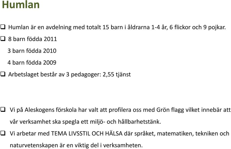 Aleskogens förskola har valt att profilera oss med Grön flagg vilket innebär att vår verksamhet ska spegla ett