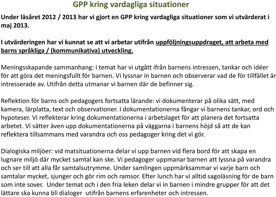 Meningsskapande sammanhang: i temat har vi utgått ifrån barnens intressen, tankar och idéer för att göra det meningsfullt för barnen.