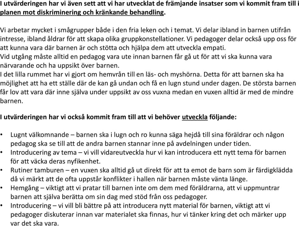 Vi pedagoger delar också upp oss för att kunna vara där barnen är och stötta och hjälpa dem att utveckla empati.