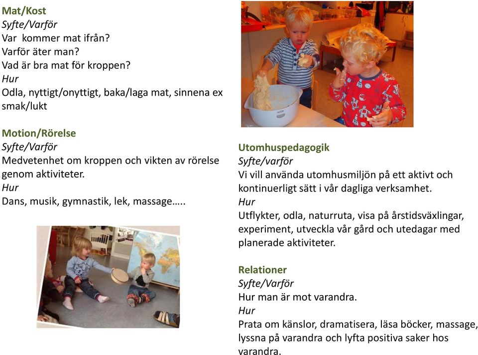 Hur Dans, musik, gymnastik, lek, massage.. Utomhuspedagogik Syfte/varför Vi vill använda utomhusmiljön på ett aktivt och kontinuerligt sätt i vår dagliga verksamhet.