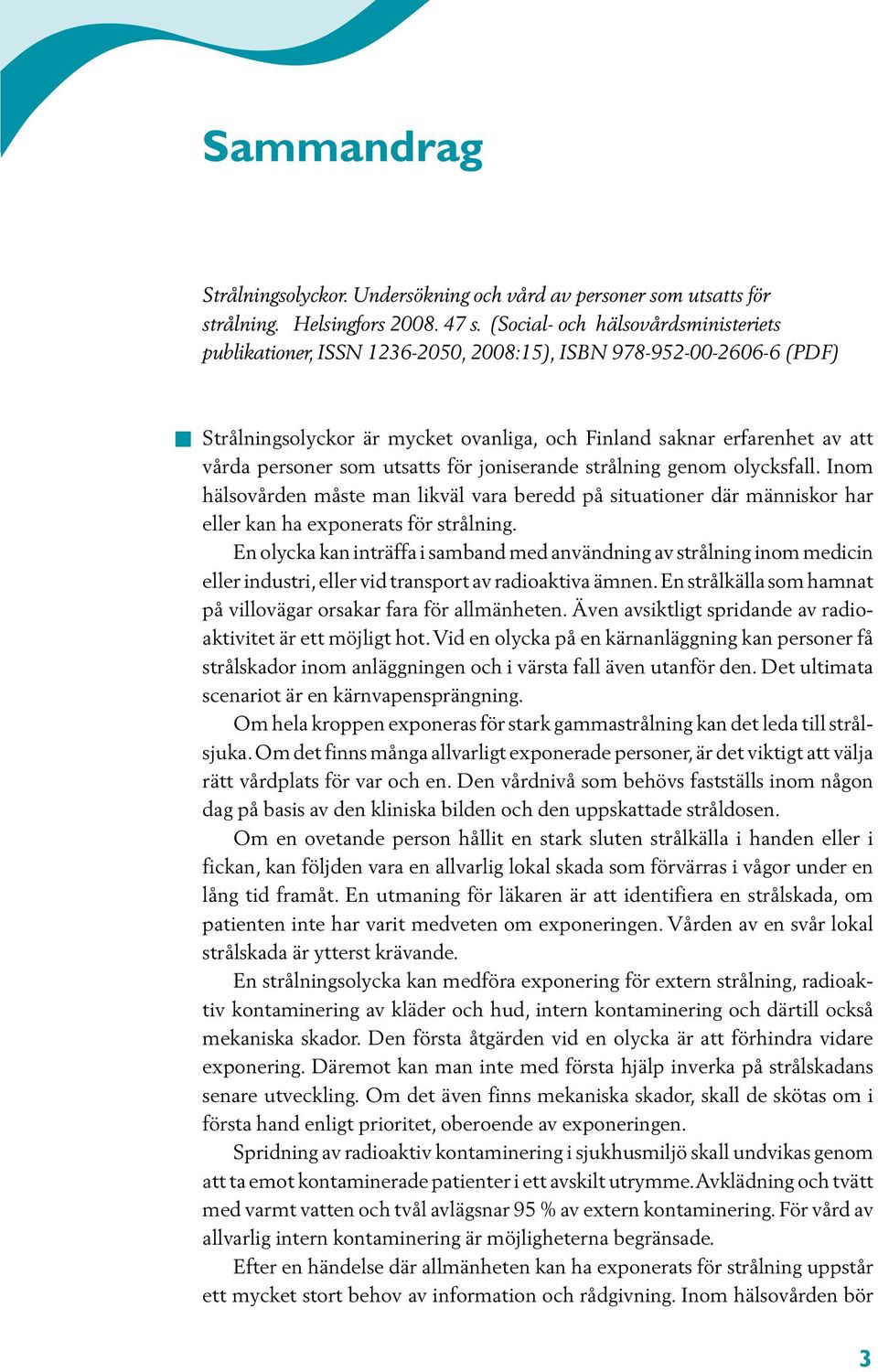 utsatts för joniserande strålning genom olycksfall. Inom hälsovården måste man likväl vara beredd på situationer där människor har eller kan ha exponerats för strålning.