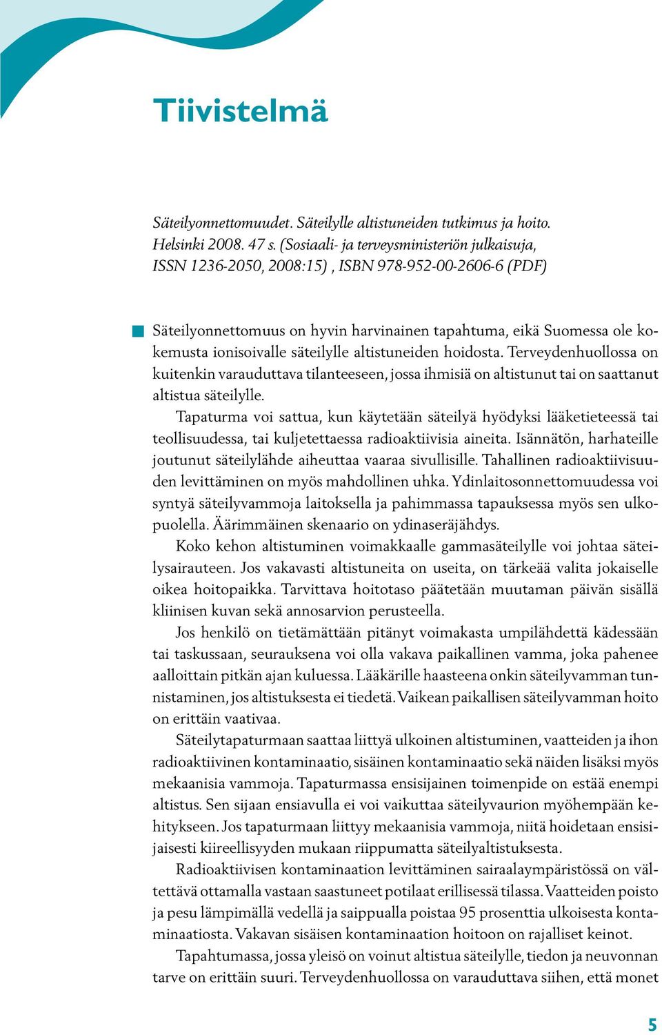 säteilylle altistuneiden hoidosta. Terveydenhuollossa on kuitenkin varauduttava tilanteeseen, jossa ihmisiä on altistunut tai on saattanut altistua säteilylle.