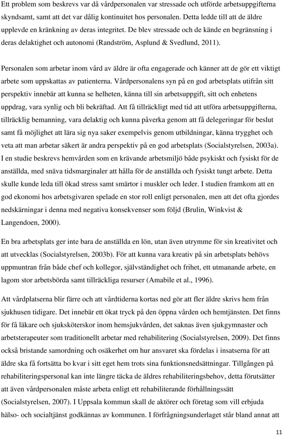 Personalen som arbetar inom vård av äldre är ofta engagerade och känner att de gör ett viktigt arbete som uppskattas av patienterna.