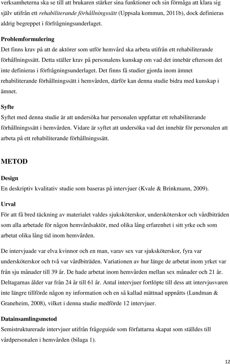 Detta ställer krav på personalens kunskap om vad det innebär eftersom det inte definieras i förfrågningsunderlaget.