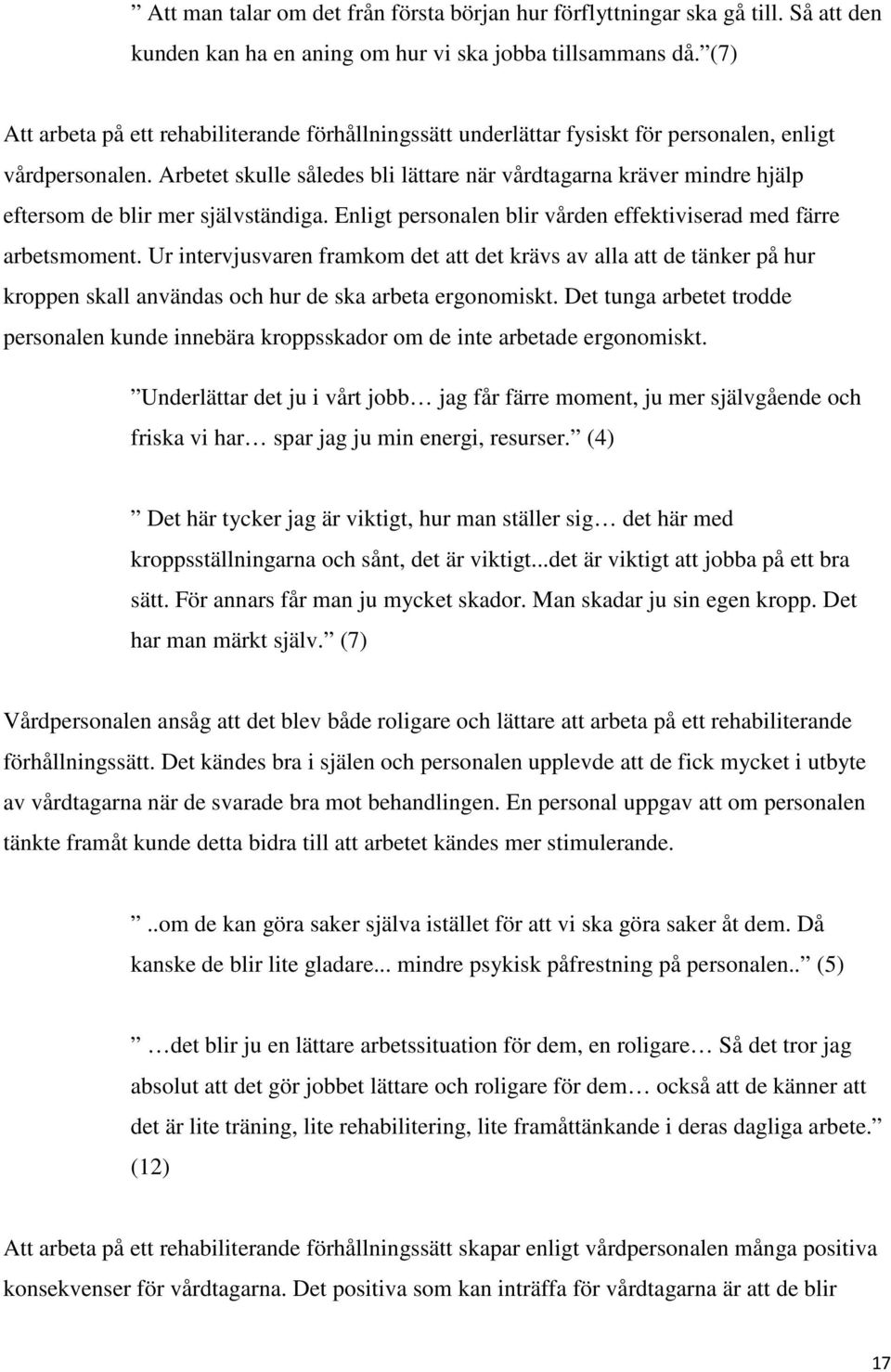 Arbetet skulle således bli lättare när vårdtagarna kräver mindre hjälp eftersom de blir mer självständiga. Enligt personalen blir vården effektiviserad med färre arbetsmoment.