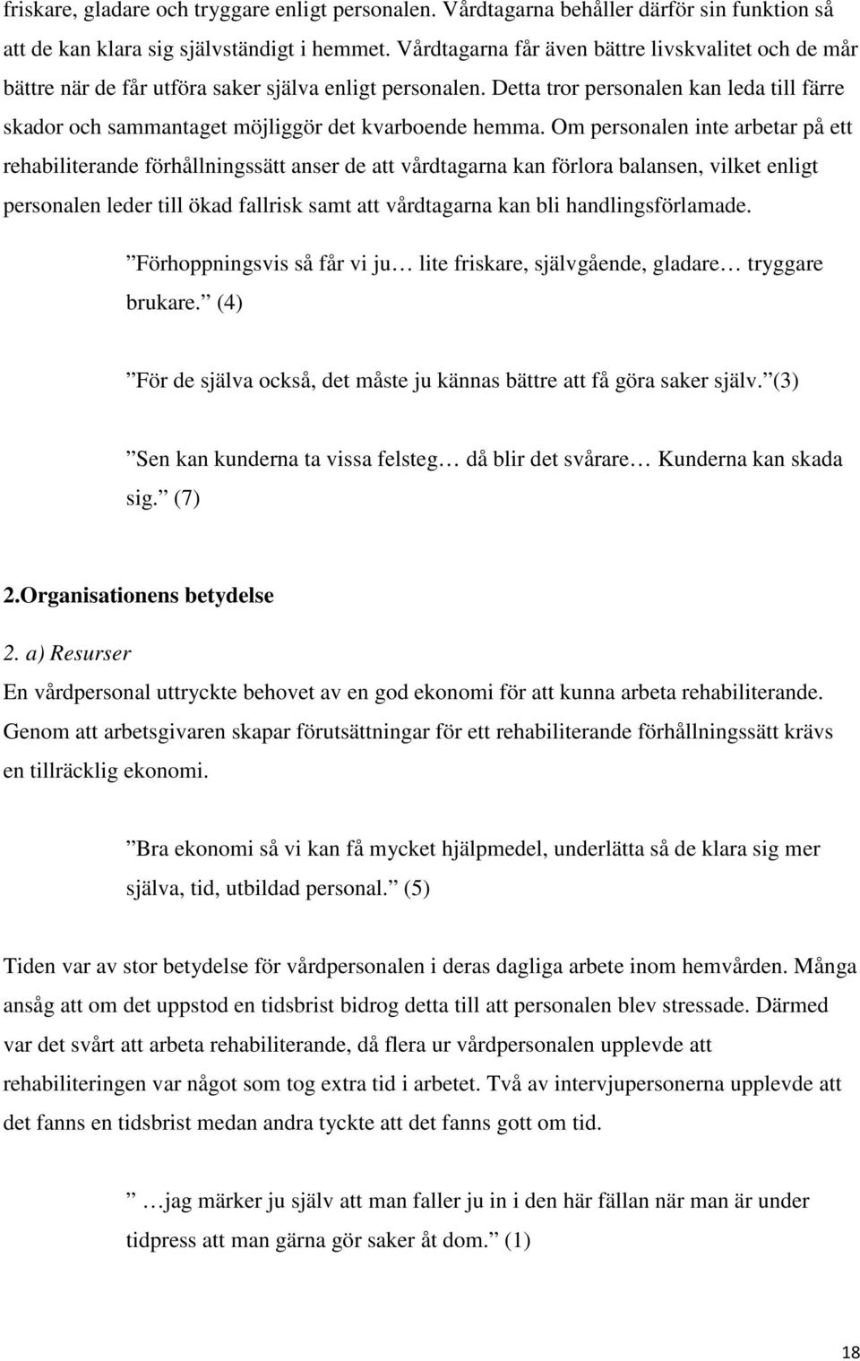 Detta tror personalen kan leda till färre skador och sammantaget möjliggör det kvarboende hemma.