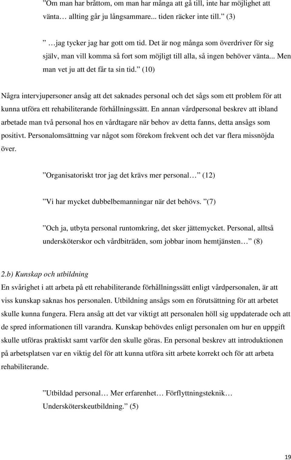 (10) Några intervjupersoner ansåg att det saknades personal och det sågs som ett problem för att kunna utföra ett rehabiliterande förhållningssätt.