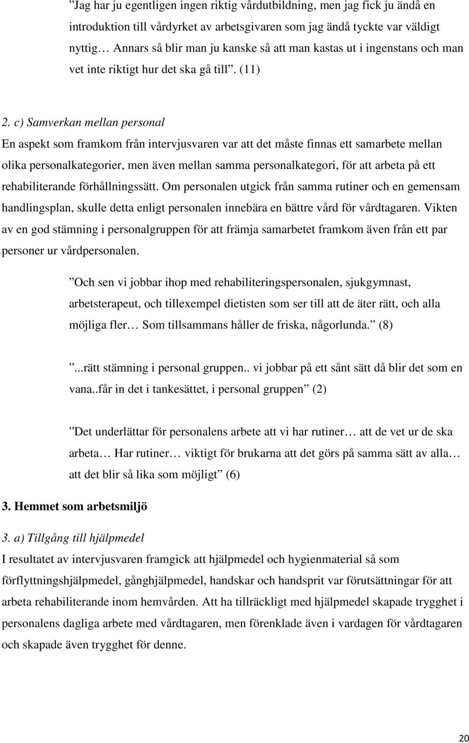 c) Samverkan mellan personal En aspekt som framkom från intervjusvaren var att det måste finnas ett samarbete mellan olika personalkategorier, men även mellan samma personalkategori, för att arbeta