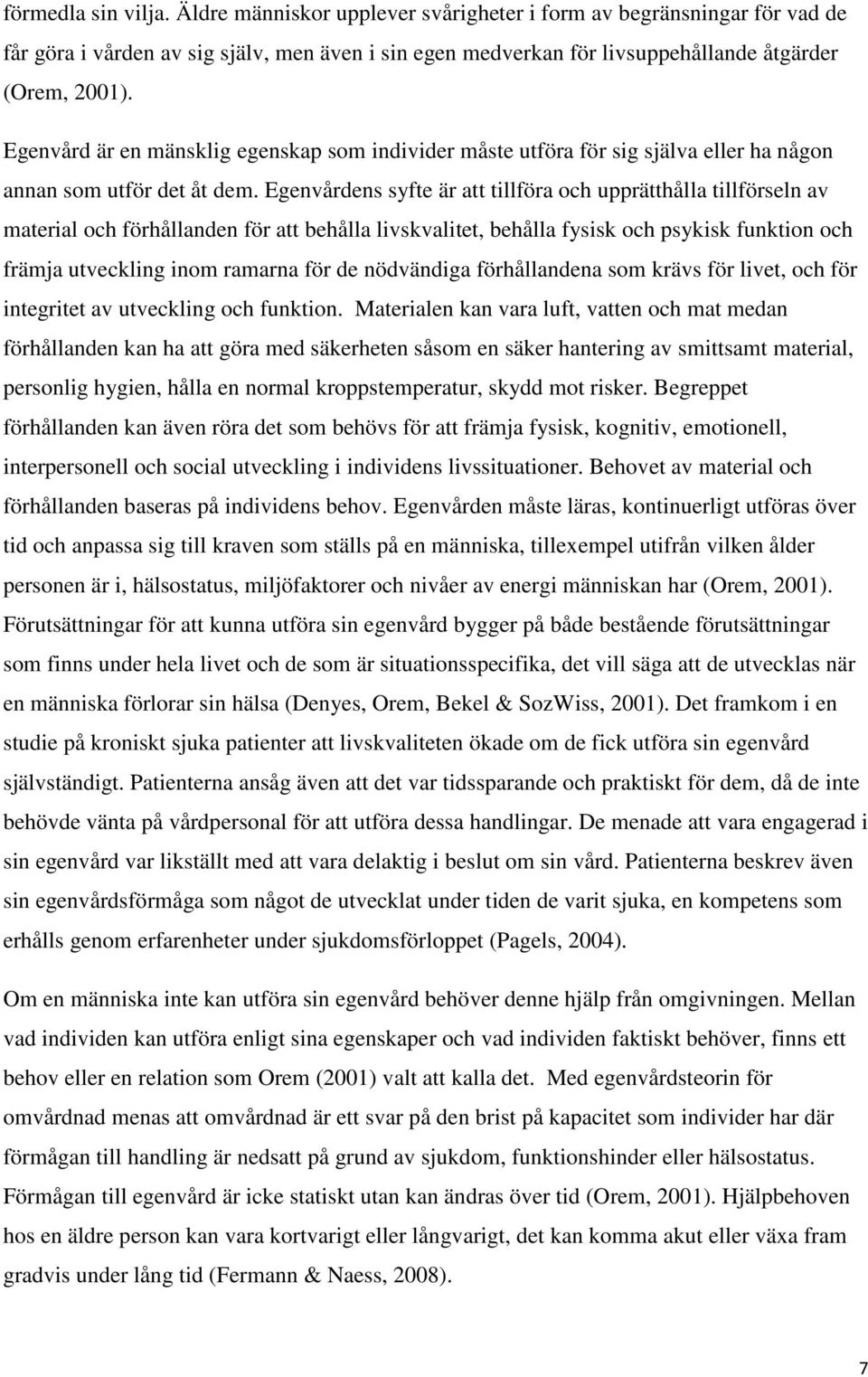 Egenvårdens syfte är att tillföra och upprätthålla tillförseln av material och förhållanden för att behålla livskvalitet, behålla fysisk och psykisk funktion och främja utveckling inom ramarna för de