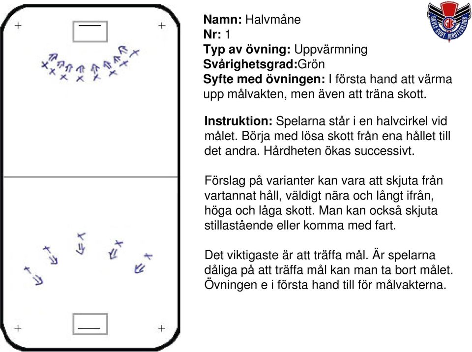 Förslag på varianter kan vara att skjuta från vartannat håll, väldigt nära och långt ifrån, höga och låga skott.