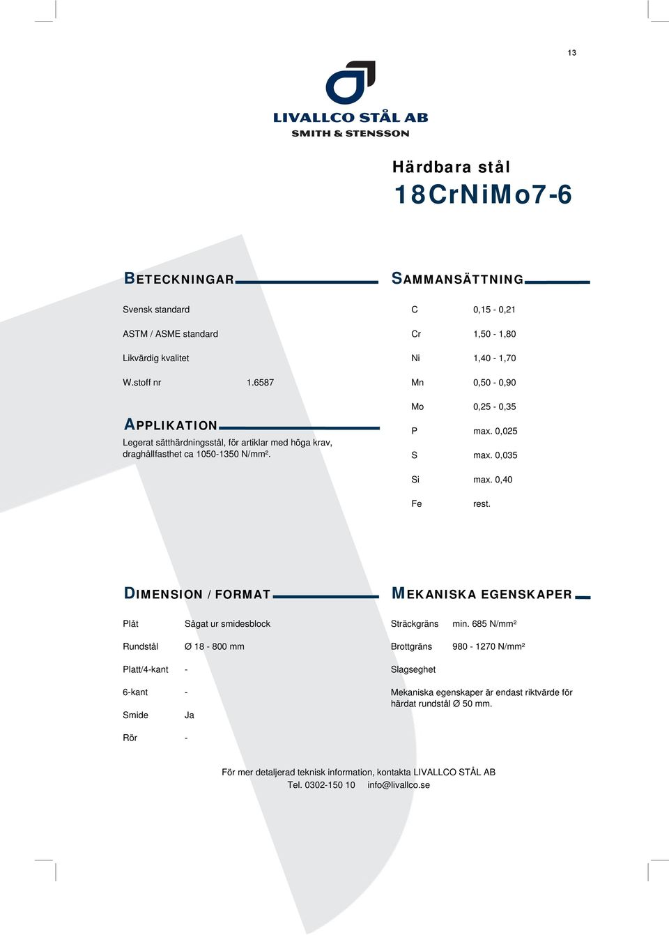 draghållfasthet ca 1050-1350 N/mm². P max. 0,025 S max. 0,035 Si max.