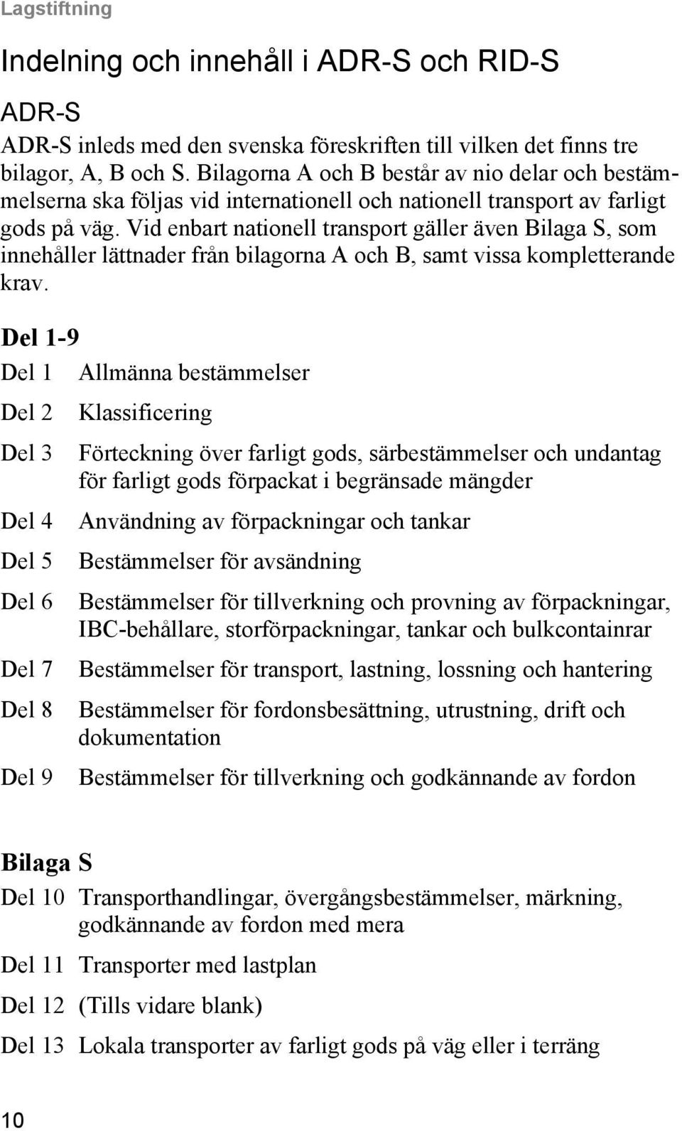 Vid enbart nationell transport gäller även Bilaga S, som innehåller lättnader från bilagorna A och B, samt vissa kompletterande krav.