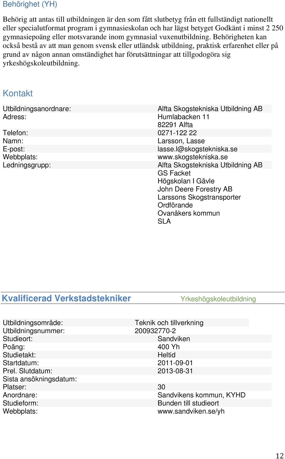 Behörigheten kan också bestå av att man genom svensk eller utländsk utbildning, praktisk erfarenhet eller på grund av någon annan omständighet har förutsättningar att tillgodogöra sig