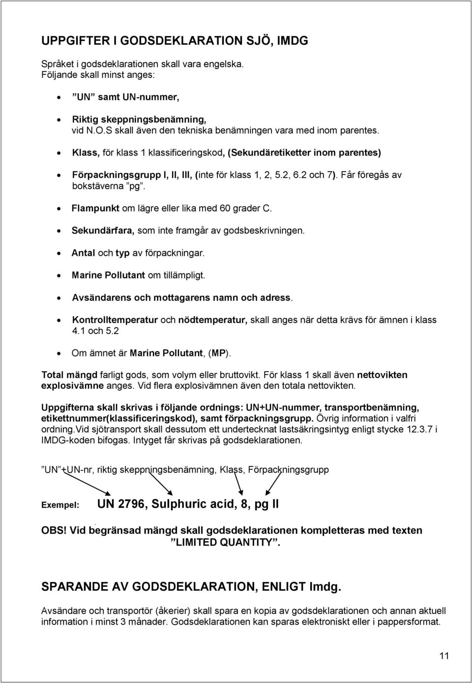 Flampunkt om lägre eller lika med 60 grader C. Sekundärfara, som inte framgår av godsbeskrivningen. Antal och typ av förpackningar. Marine Pollutant om tillämpligt.