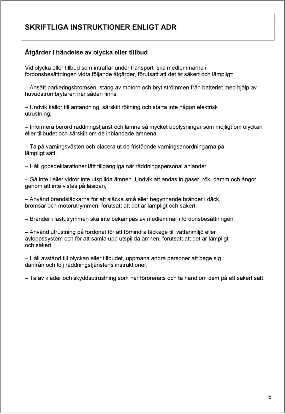 särskilt rökning och starta inte någon elektrisk utrustning, Informera berörd räddningstjänst och lämna så mycket upplysningar som möjligt om olyckan eller tillbudet och särskilt om de inblandade