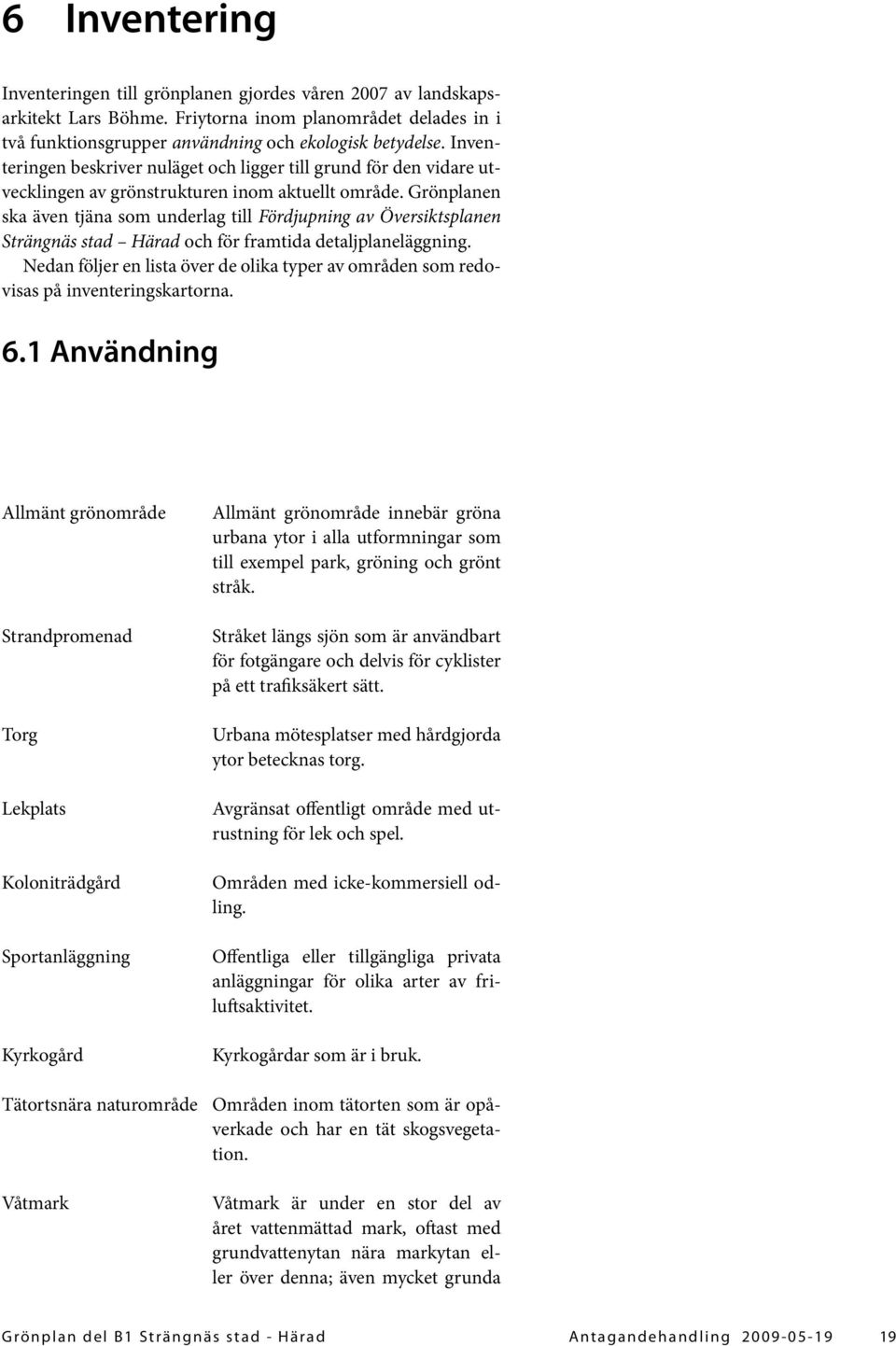 Omfattar områden för åkerbruk, ängar, plantskolor och kommersiell grönsaksodling. Öppna områden som ej tilldelas någon specifik användning.