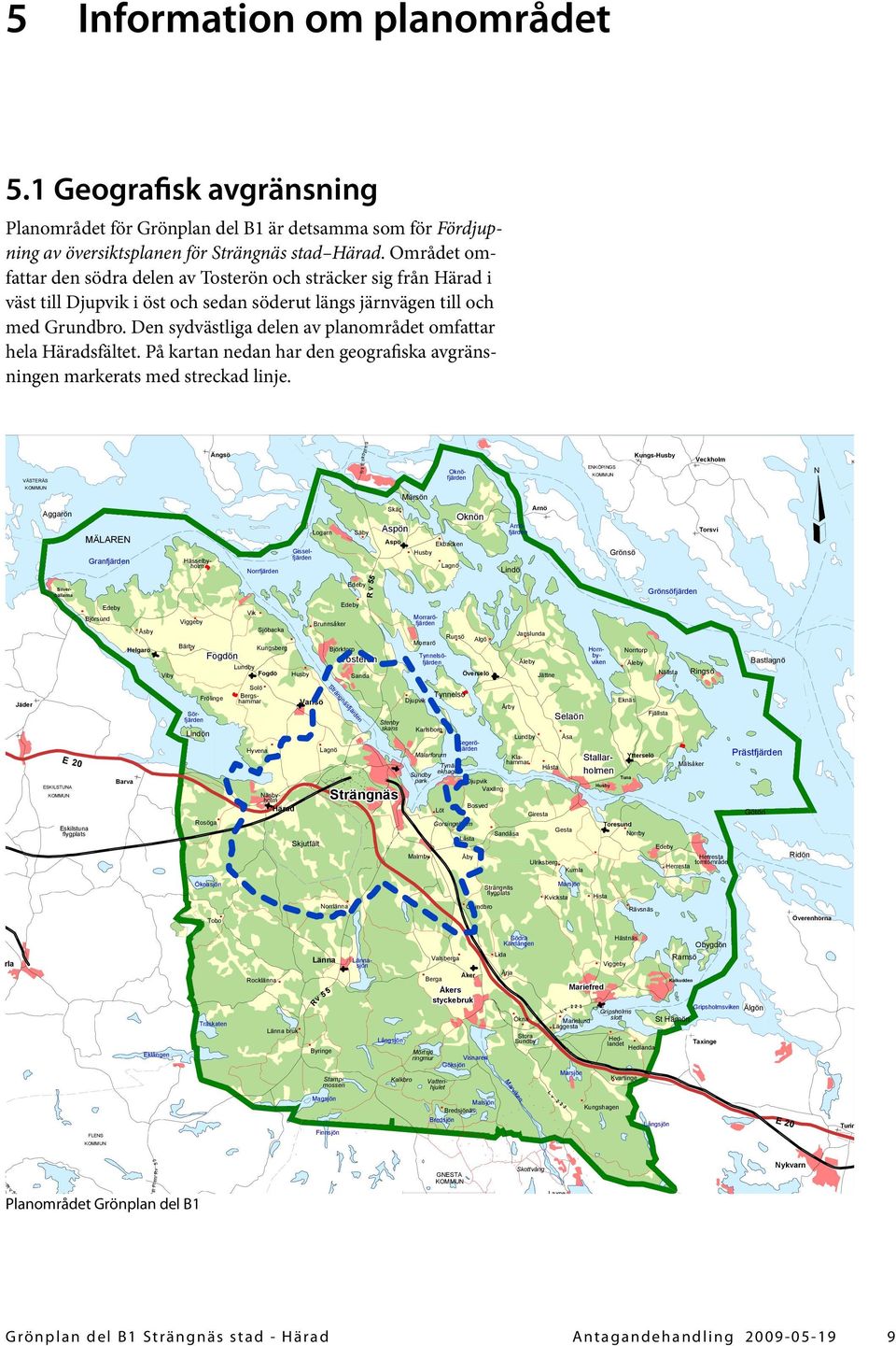 Den sydvästliga delen av planområdet omfattar hela Häradsfältet. På kartan nedan har den geografiska avgränsningen markerats med streckad linje.