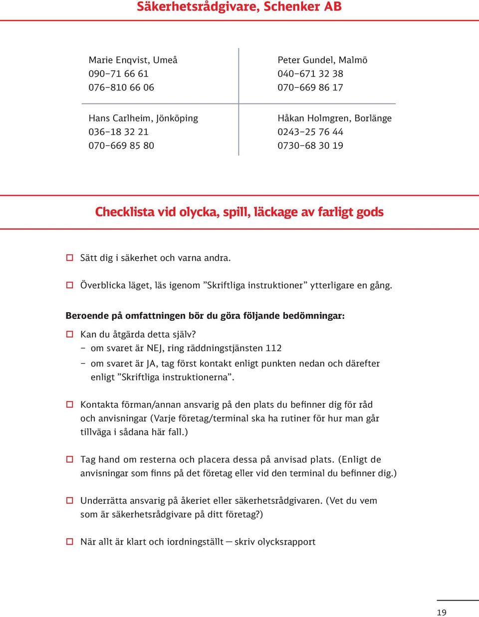 Överblicka läget, läs igenom Skriftliga instruktioner ytterligare en gång. Beroende på omfattningen bör du göra följande bedömningar: Kan du åtgärda detta själv?