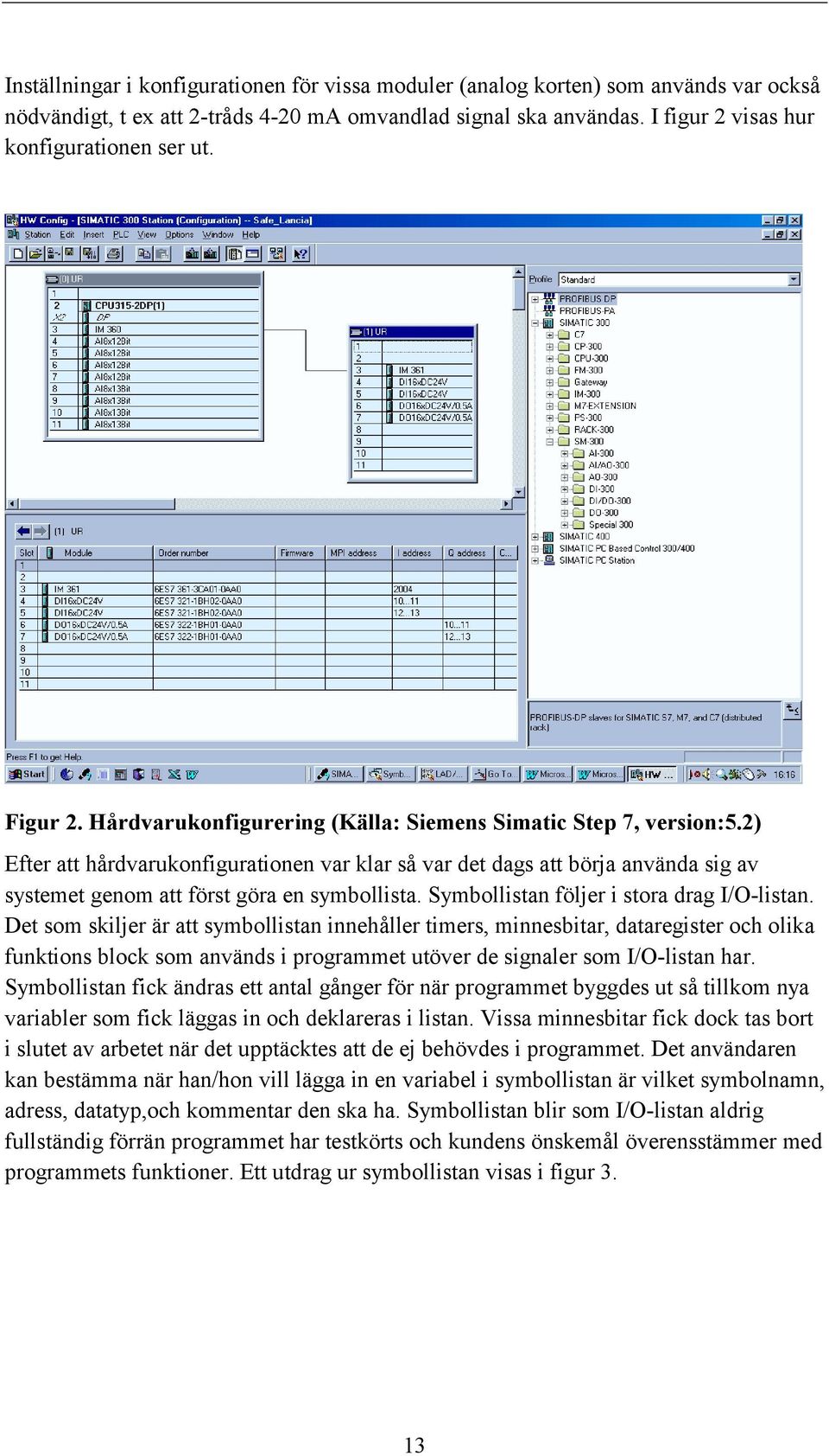 2) Efter att hårdvarukonfigurationen var klar så var det dags att börja använda sig av systemet genom att först göra en symbollista. Symbollistan följer i stora drag I/O-listan.