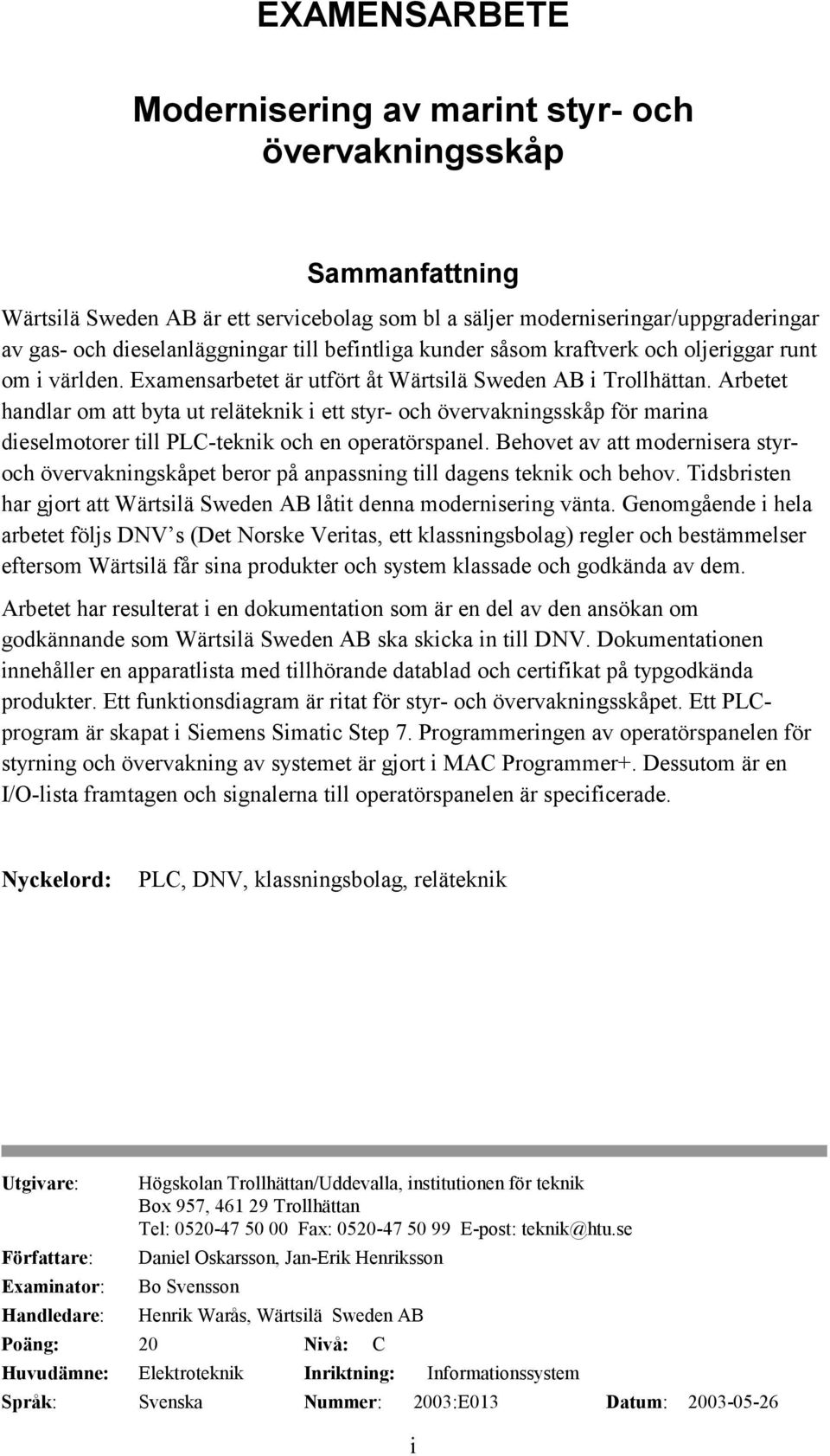 Arbetet handlar om att byta ut reläteknik i ett styr- och övervakningsskåp för marina dieselmotorer till PLC-teknik och en operatörspanel.