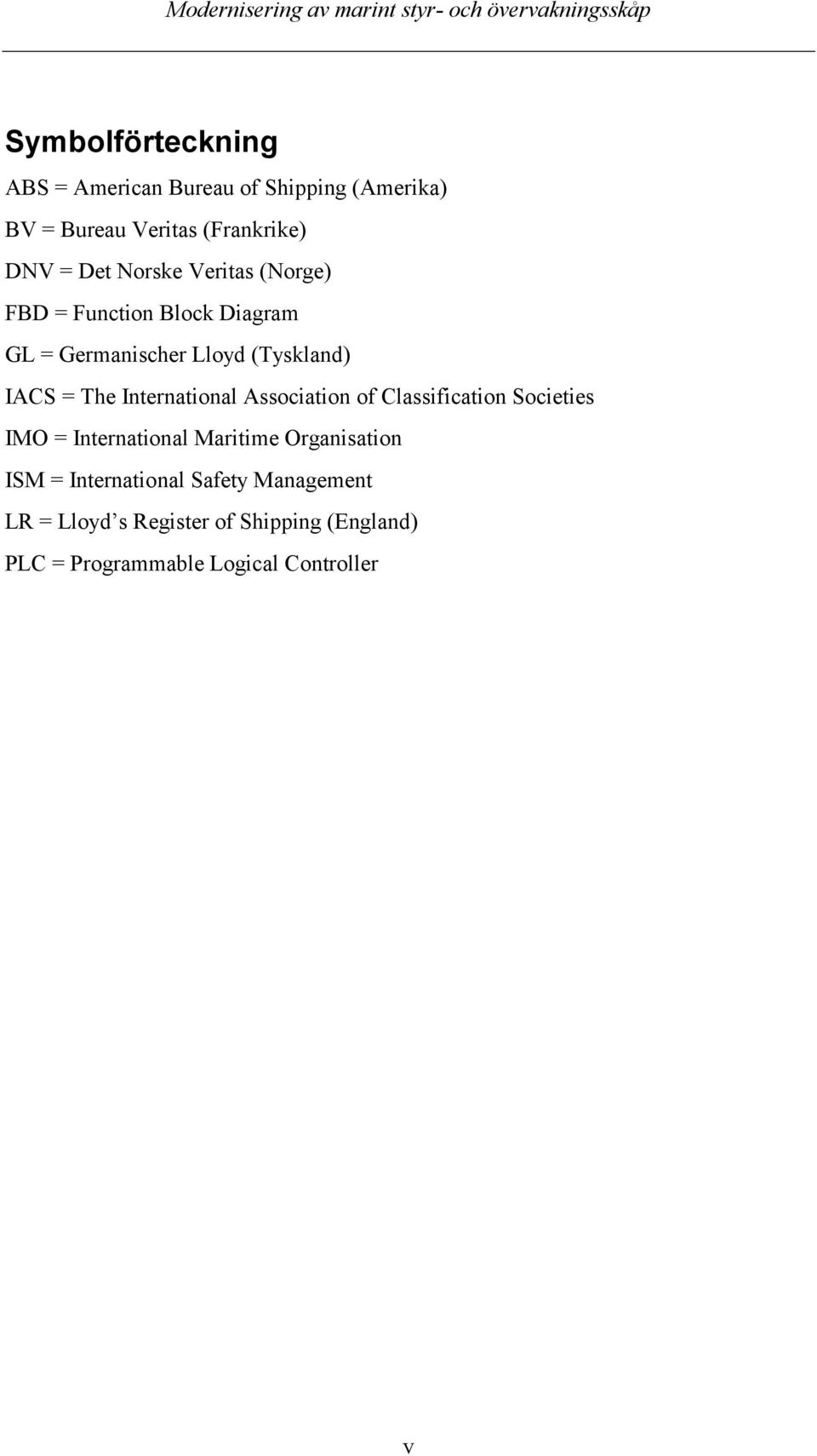 (Tyskland) IACS = The International Association of Classification Societies IMO = International Maritime Organisation