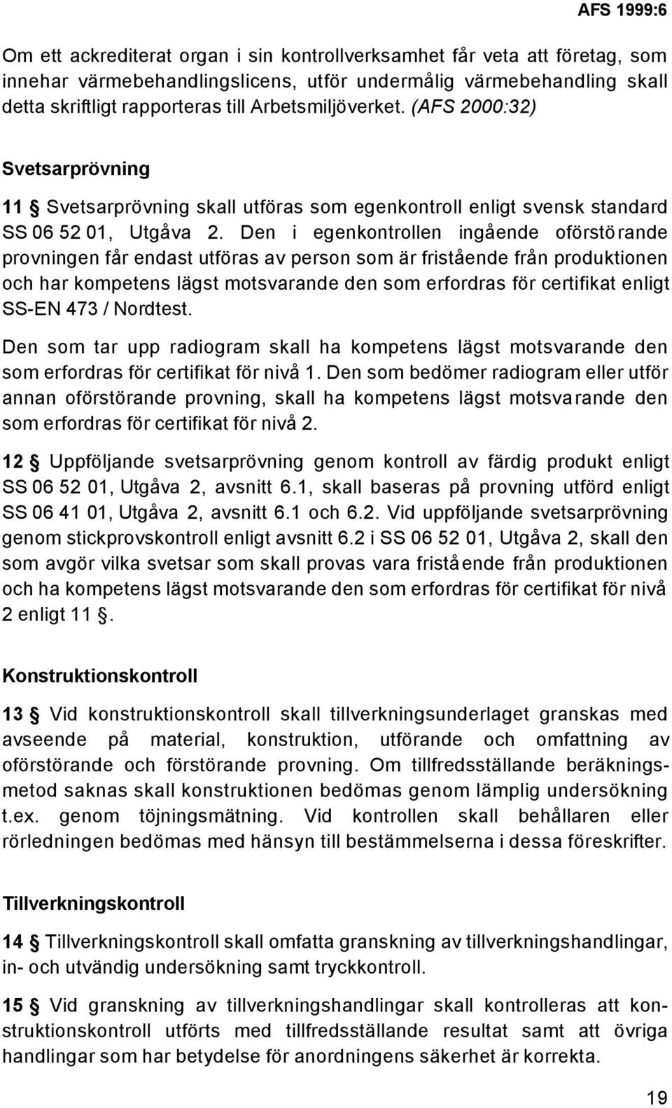 Den i egenkontrollen ingående oförstörande provningen får endast utföras av person som är fristående från produktionen och har kompetens lägst motsvarande den som erfordras för certifikat enligt