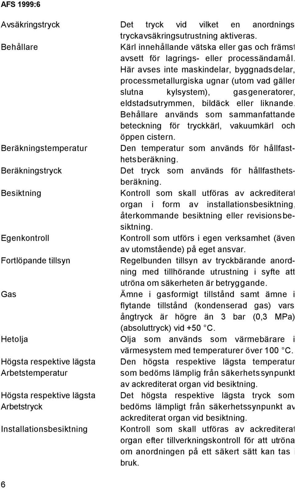 Behållare används som sammanfattande beteckning för tryckkärl, vakuumkärl och öppen cistern. Beräkningstemperatur Den temperatur som används för hållfasthetsberäkning.