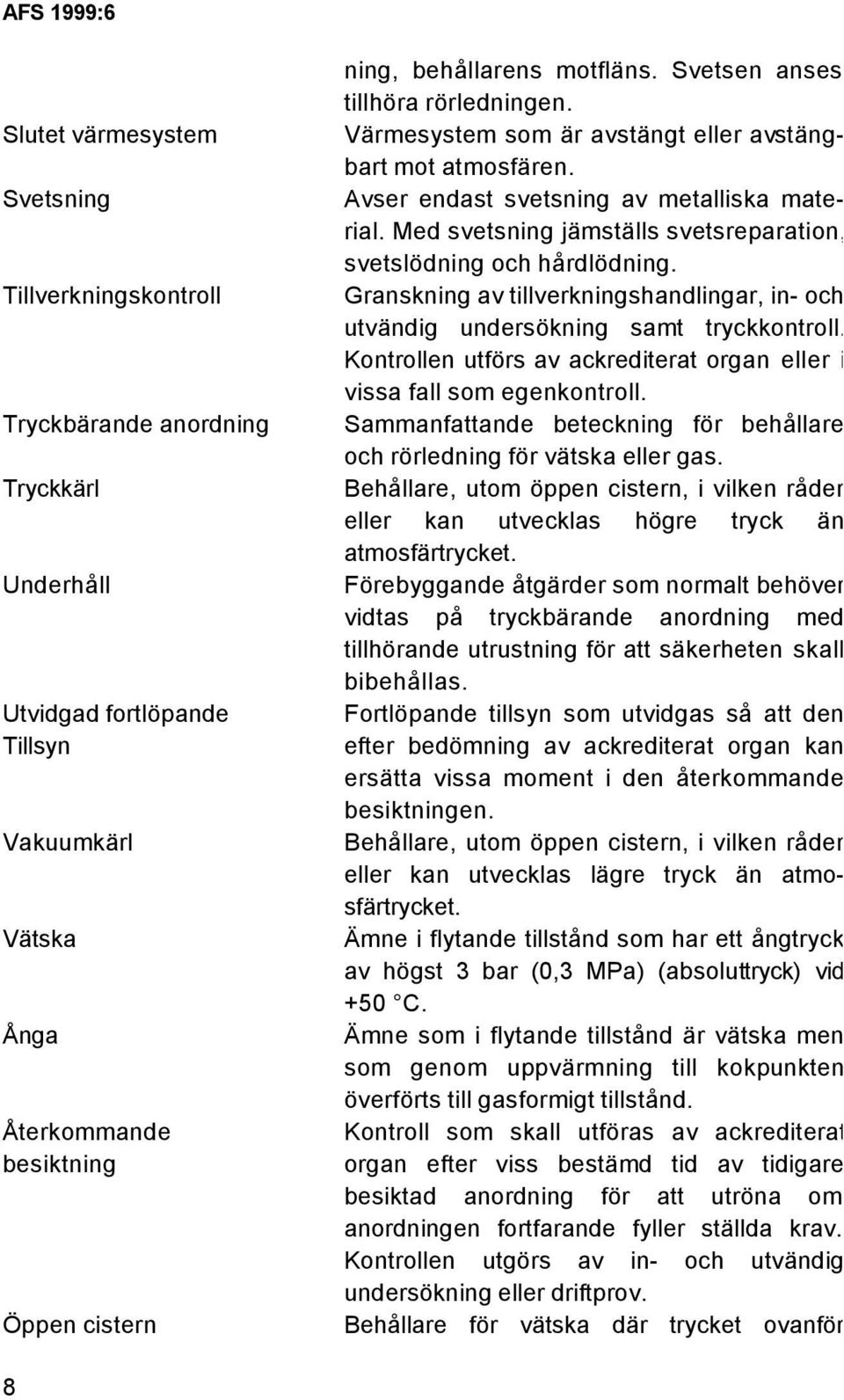 Med svetsning jämställs svetsreparation, svetslödning och hårdlödning. Granskning av tillverkningshandlingar, in- och utvändig undersökning samt tryckkontroll.