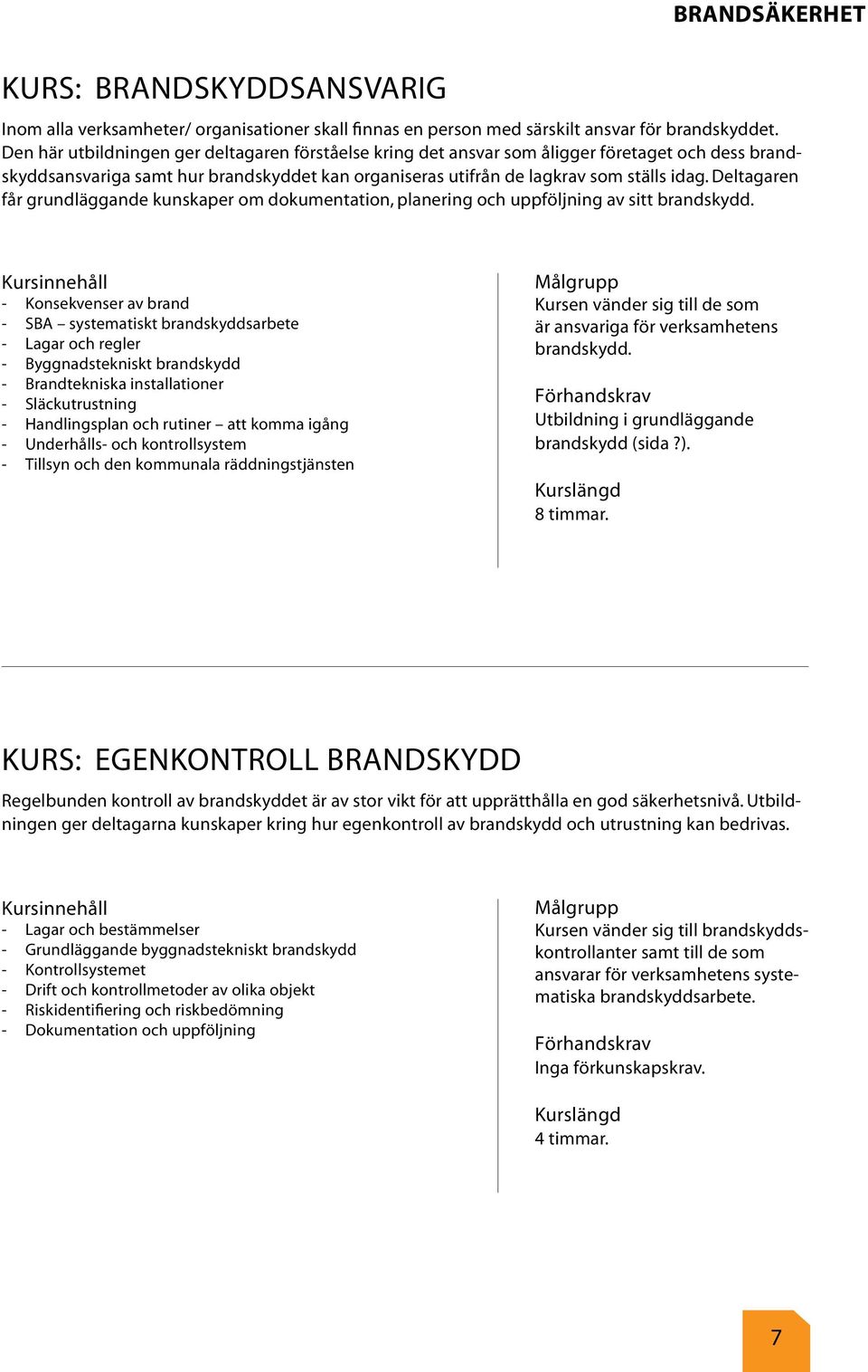 Deltagaren får grundläggande kunskaper om dokumentation, planering och uppföljning av sitt brandskydd.