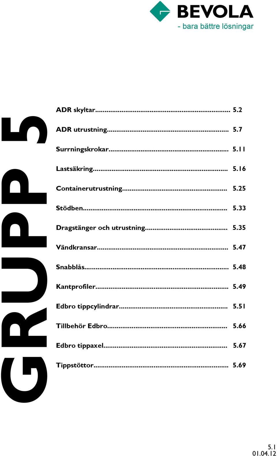 .. 5.47 Snabblås... 5.48 Kantprofiler... 5.49 Edbro tippcylindrar... 5.51 Tillbehör Edbro.