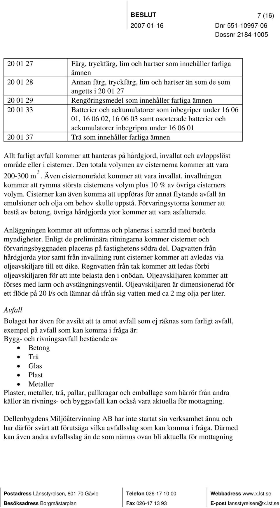 innehåller farliga ämnen Allt farligt avfall kommer att hanteras på hårdgjord, invallat och avloppslöst område eller i cisterner. Den totala volymen av cisternerna kommer att vara 200-300 m 3.