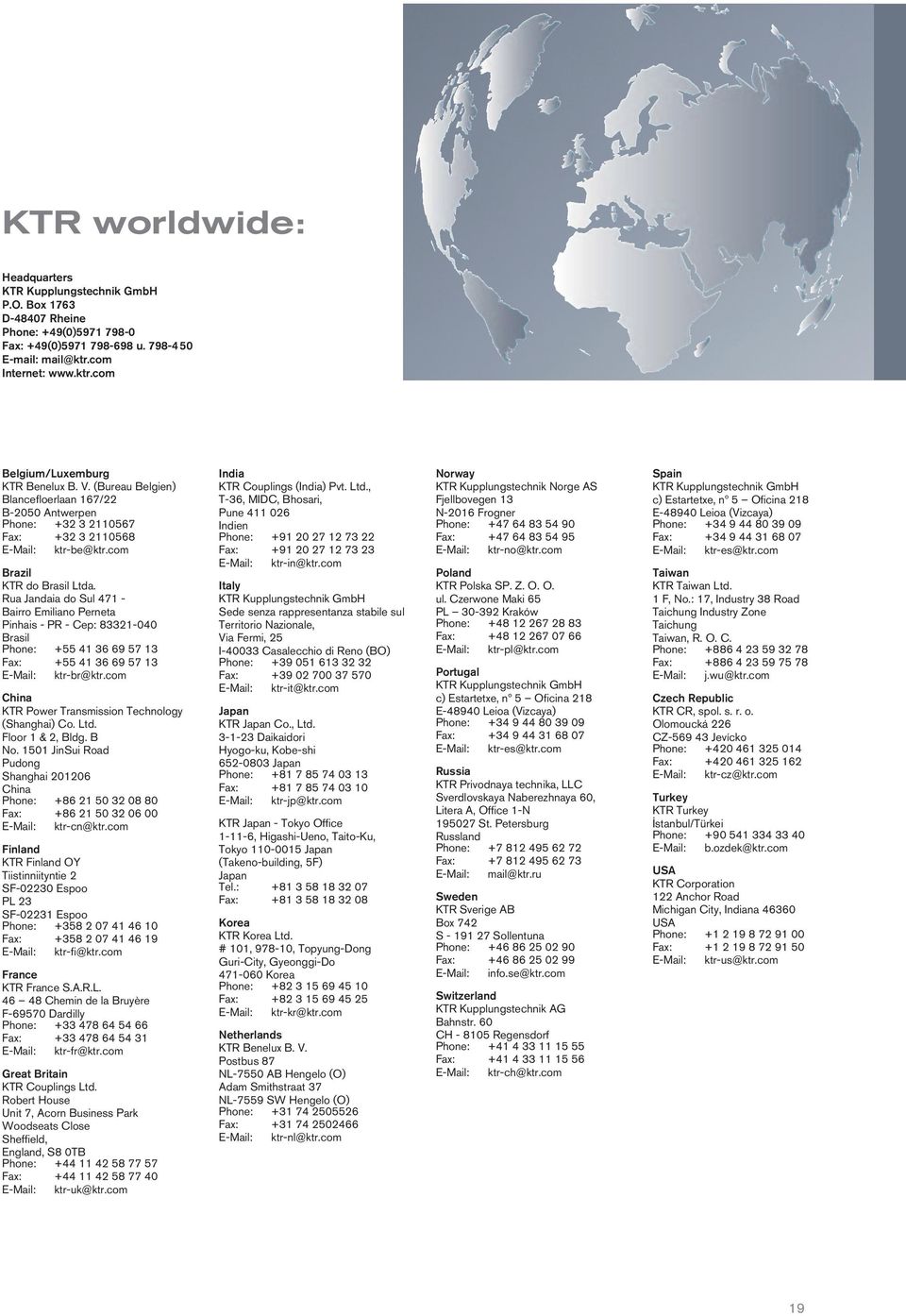 Rua Jandaia do Sul 47 - Bairro Emiliano Perneta Pinhais - PR - Cep: 8332-040 Brasil +55 4 36 69 57 3 +55 4 36 69 57 3 ktr-br@ktr.com China KTR Power Transmission Technology (Shanghai) Co. Ltd.