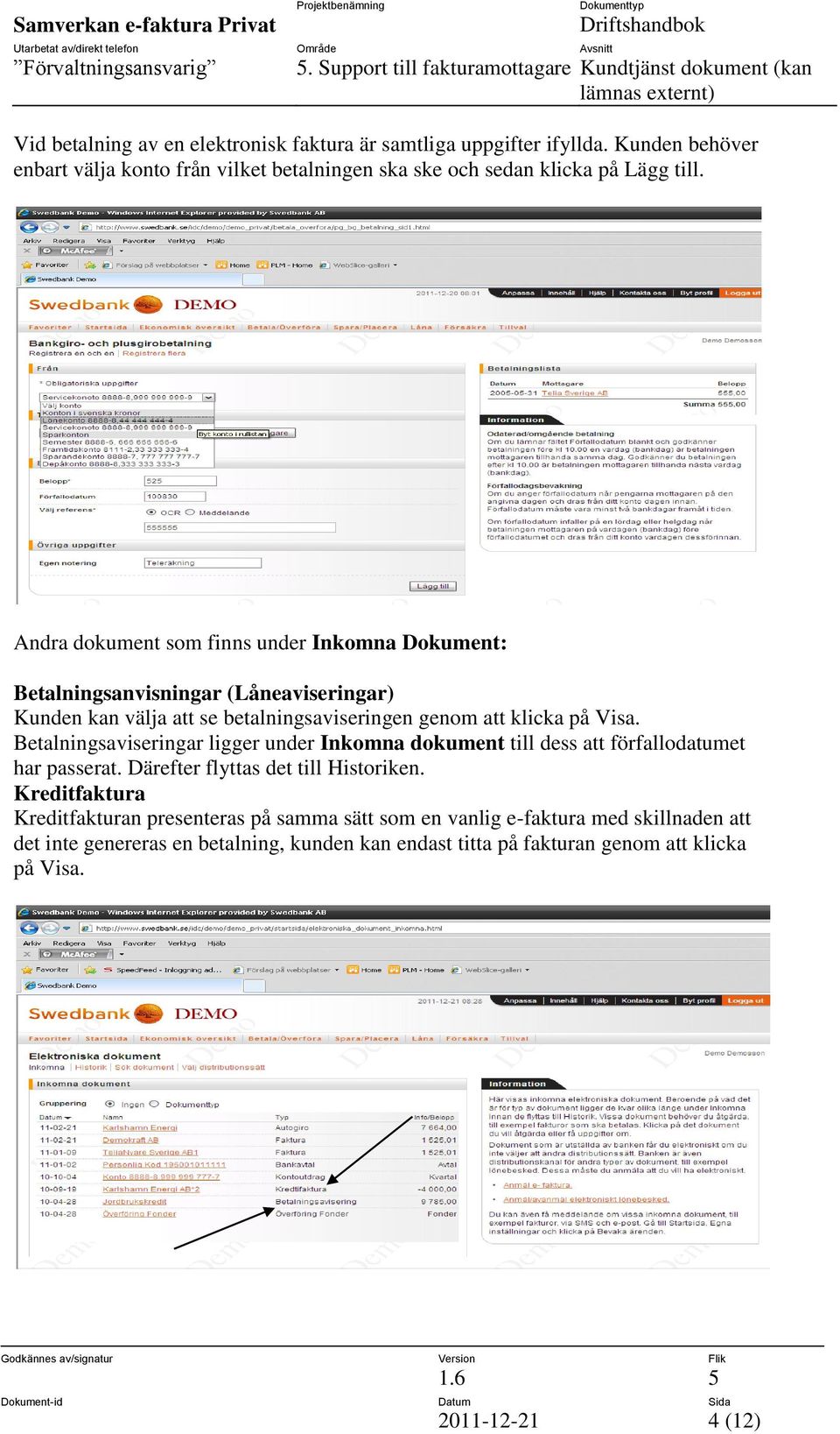 Betalningsaviseringar ligger under Inkomna dokument till dess att förfallodatumet har passerat. Därefter flyttas det till Historiken.