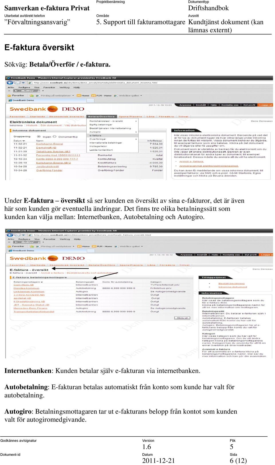 Det finns tre olika betalningssätt som kunden kan välja mellan: Internetbanken, Autobetalning och Autogiro.