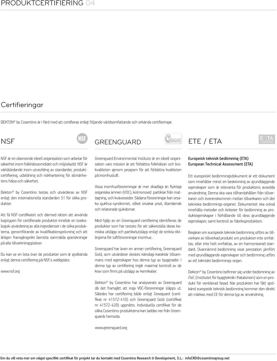 NSF är världsledande inom utveckling av standarder, produktcertifiering, utbildning och riskhantering för allmänhetens hälsa och säkerhet.