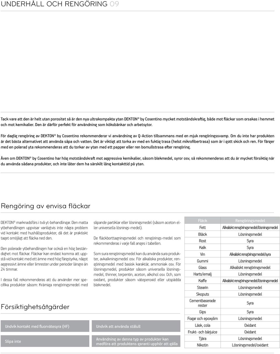 För daglig rengöring av DEKTON by Cosentino rekommenderar vi användning av Q-Action tillsammans med en mjuk rengöringssvamp.