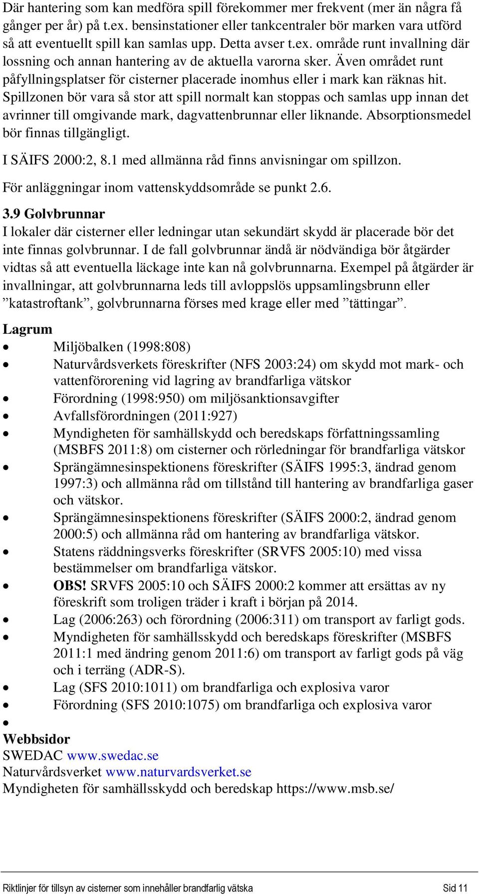 Spillzonen bör vara så stor att spill normalt kan stoppas och samlas upp innan det avrinner till omgivande mark, dagvattenbrunnar eller liknande. Absorptionsmedel bör finnas tillgängligt.