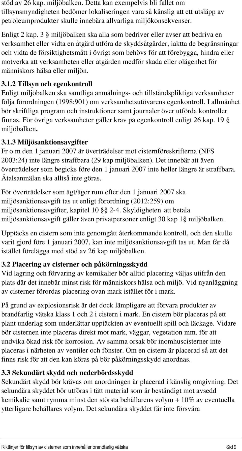 3 miljöbalken ska alla som bedriver eller avser att bedriva en verksamhet eller vidta en åtgärd utföra de skyddsåtgärder, iaktta de begränsningar och vidta de försiktighetsmått i övrigt som behövs