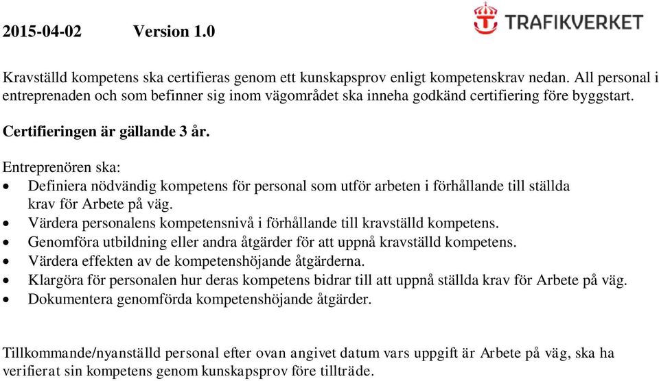 Entreprenören ska: Definiera nödvändig kompetens för personal som utför arbeten i förhållande till ställda krav för Arbete på väg.