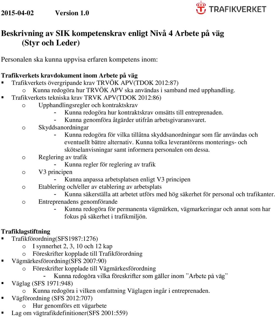 o Skyddsanordningar - Kunna redogöra för vilka tillåtna skyddsanordningar som får användas och eventuellt bättre alternativ.