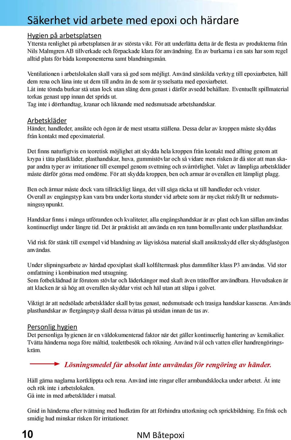 En av bur karna i en sats har som regel alltid plats för båda komponenterna samt blandningsmån. Ventilationen i arbetslokalen skall vara så god som möjligt.
