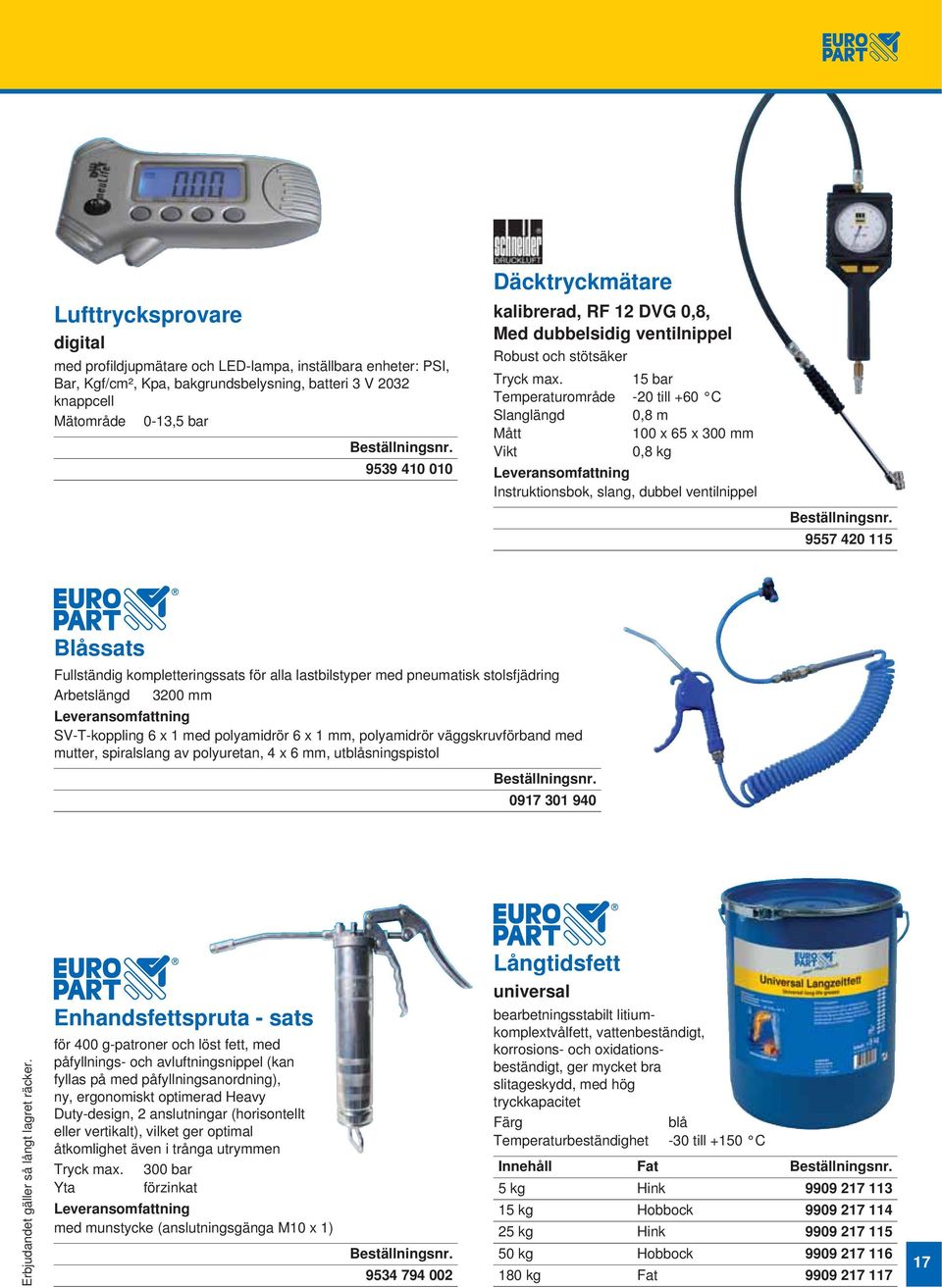 15 bar Temperaturområde -20 till +60 C Slanglängd 0,8 m Mått 100 x 65 x 300 mm Vikt 0,8 kg Instruktionsbok, slang, dubbel ventilnippel 9557 420 115 Blåssats Fullständig kompletteringssats för alla