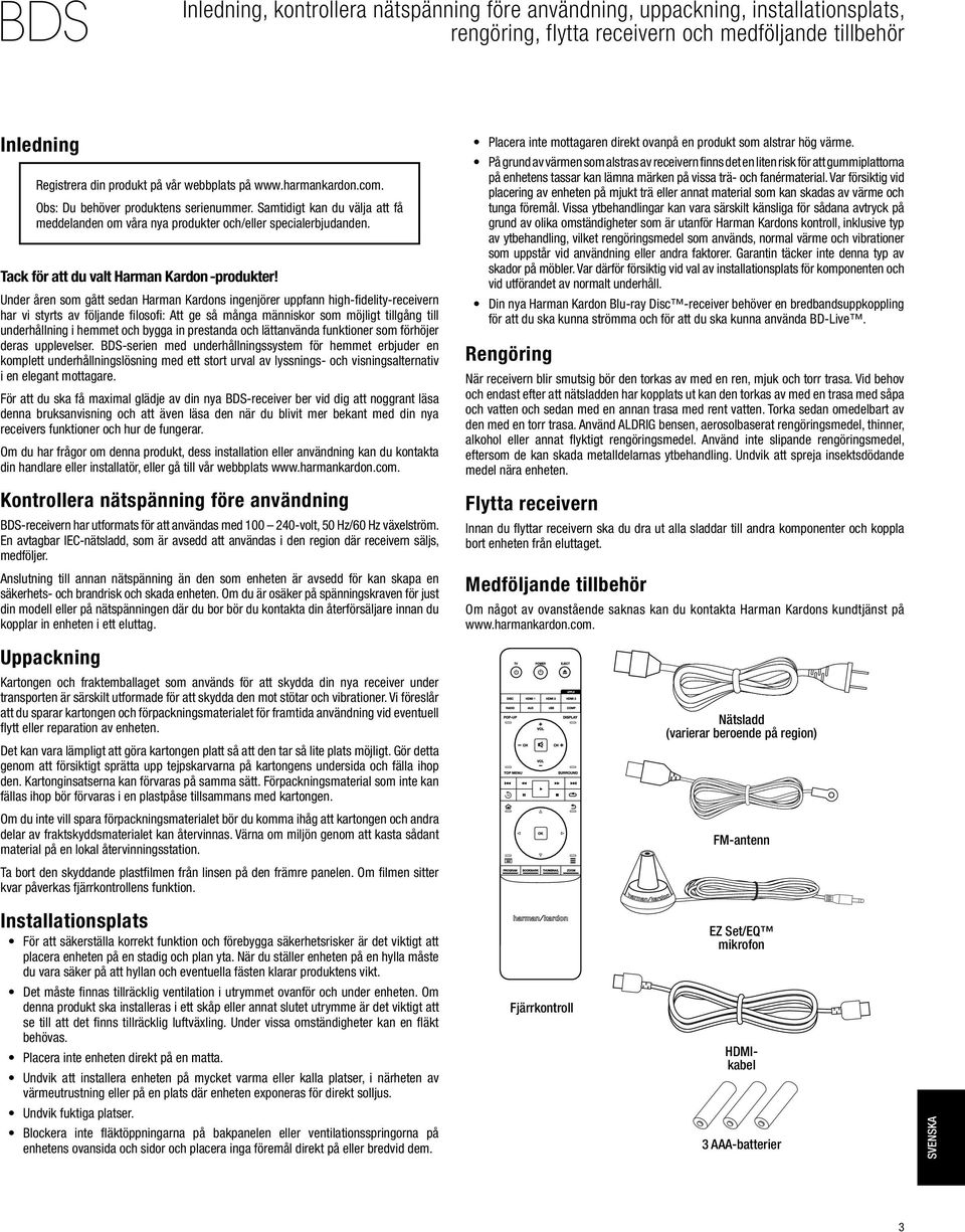 Under åren som gått sedan Harman Kardons ingenjörer uppfann high-fidelity-receivern har vi styrts av följande filosofi: Att ge så många människor som möjligt tillgång till underhållning i hemmet och
