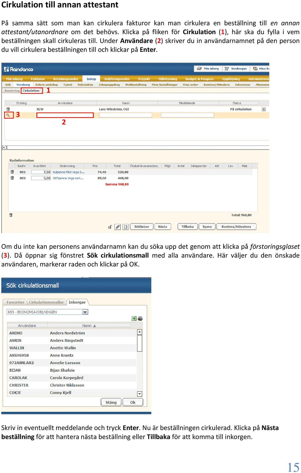 Under Användare (2) skriver du in användarnamnet på den person du vill cirkulera beställningen till och klickar på Enter.