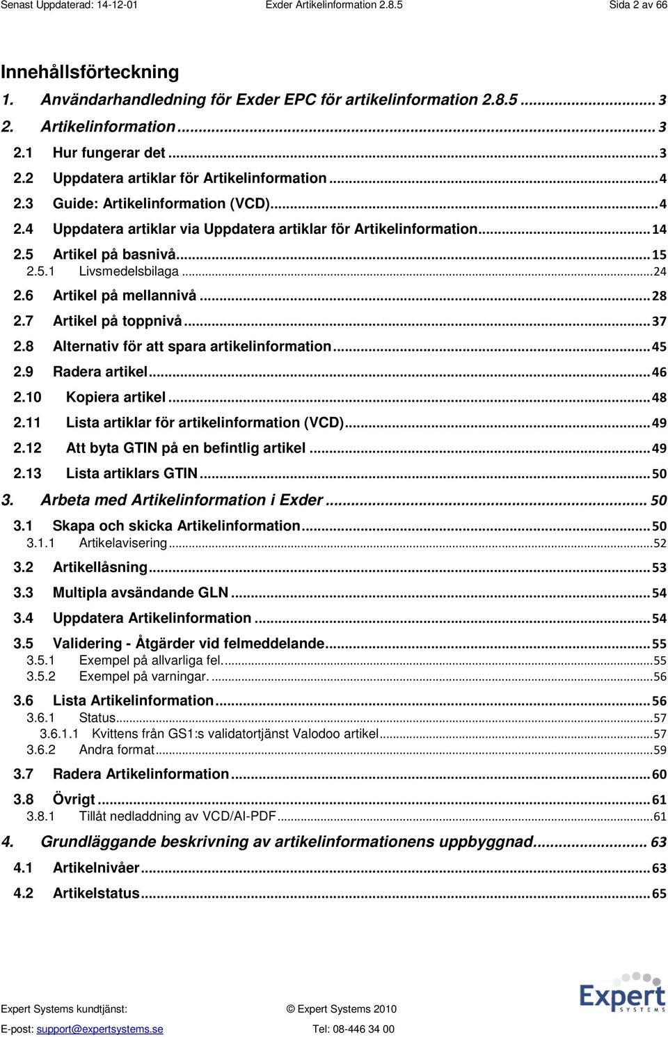 .. 15 2.5.1 Livsmedelsbilaga... 24 2.6 Artikel på mellannivå... 28 2.7 Artikel på toppnivå... 37 2.8 Alternativ för att spara artikelinformation... 45 2.9 Radera artikel... 46 2.10 Kopiera artikel.