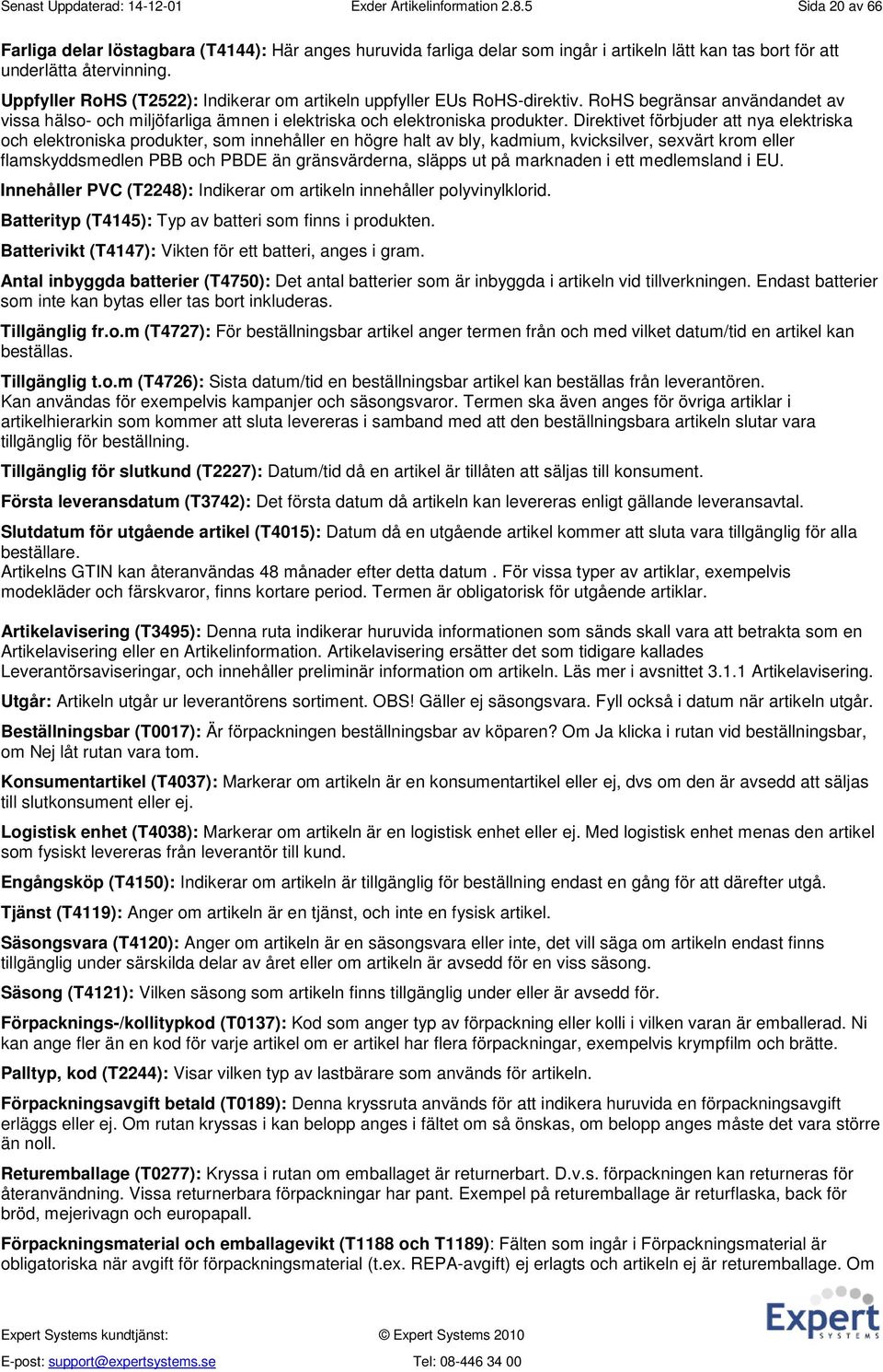 Uppfyller RoHS (T2522): Indikerar om artikeln uppfyller EUs RoHS-direktiv. RoHS begränsar användandet av vissa hälso- och miljöfarliga ämnen i elektriska och elektroniska produkter.