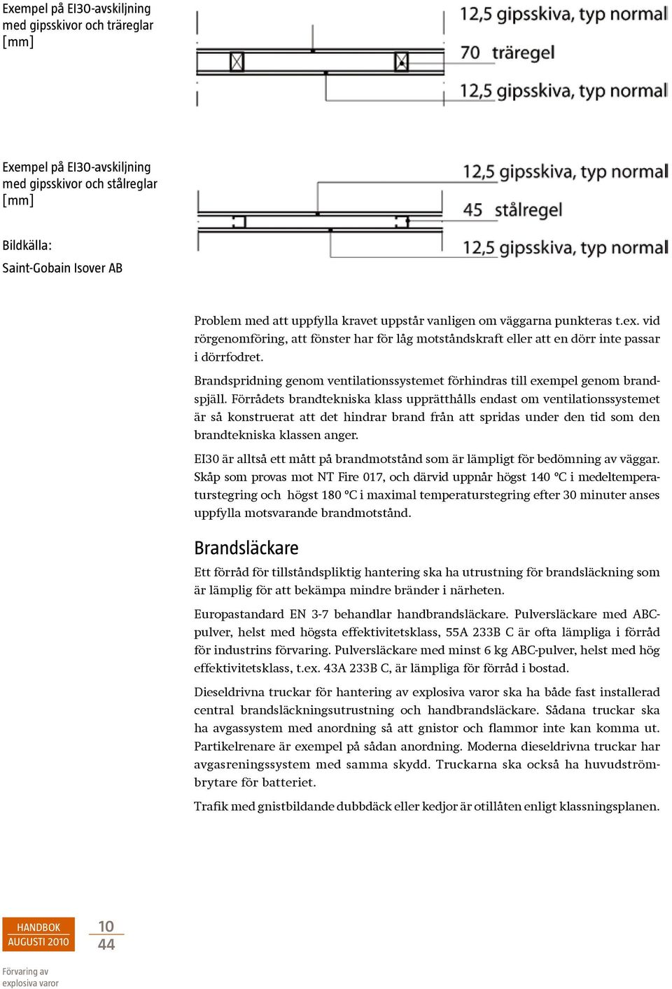 Brandspridning genom ventilationssystemet förhindras till exempel genom brandspjäll.