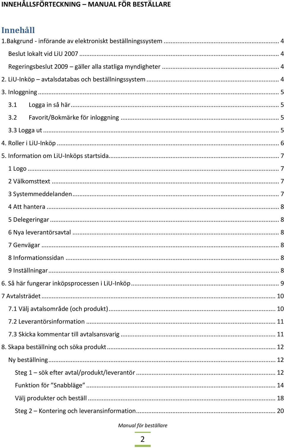 Information om LiU-Inköps startsida... 7 1 Logo... 7 2 Välkomsttext... 7 3 Systemmeddelanden... 7 4 Att hantera... 8 5 Delegeringar... 8 6 Nya leverantörsavtal... 8 7 Genvägar... 8 8 Informationssidan.