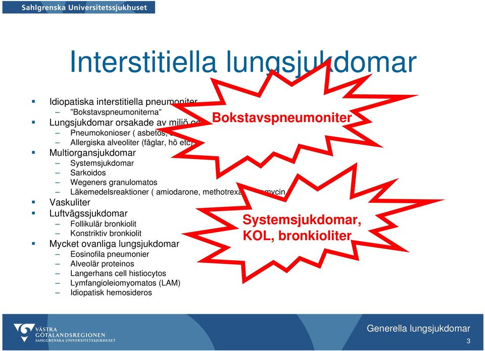 amiodarone, methotrexat, bleomycin t ex) Vaskuliter Luftvägssjukdomar Follikulär bronkiolit Konstriktiv bronkiolit Mycket ovanliga lungsjukdomar